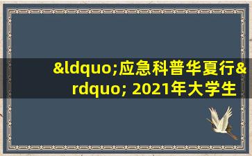 “应急科普华夏行” 2021年大学生火灾应对技能竞赛